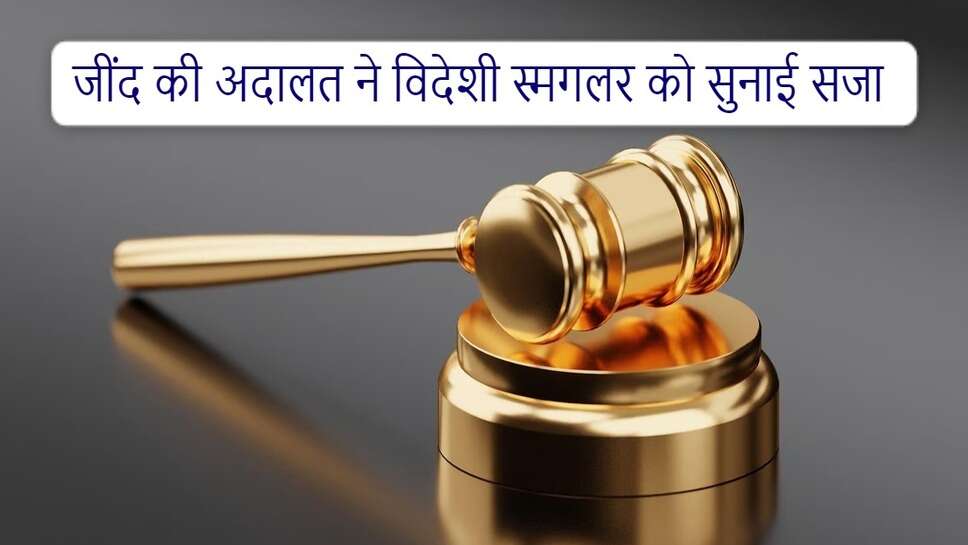 Jind news : जींद में हेराइन तस्करी में 2 लोगों को सजा, एक दोषी नाइजीरिया, दूसरा जागसी निवासी विकास