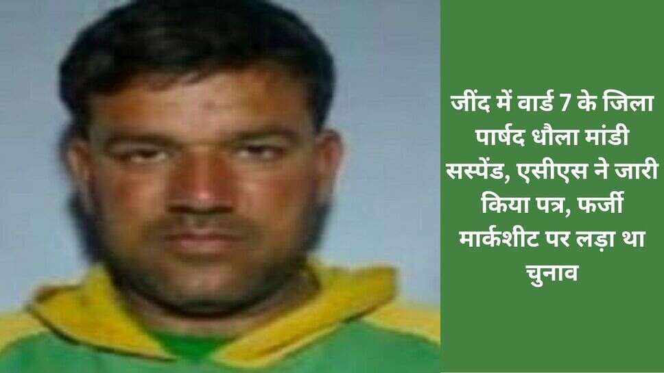 Jind zila parsad suspend : जींद में वार्ड 7 के जिला पार्षद धौला मांडी सस्पेंड, एसीएस ने जारी किया पत्र, फर्जी मार्कशीट पर लड़ा था चुनाव
