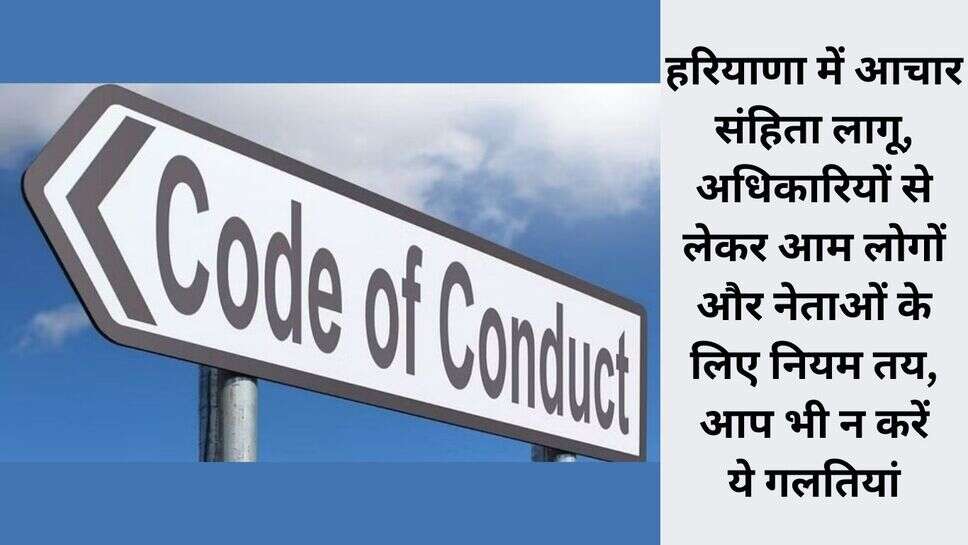 Code of conduct : हरियाणा में आचार संहिता लागू, अधिकारियों से लेकर आम लोगों और नेताओं के लिए नियम तय, आप भी न करें ये गलतियां