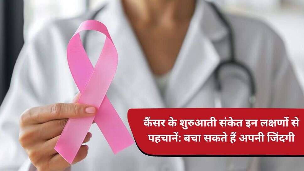 cancer ke shuruaati lakshan: कैंसर के शुरुआती संकेत इन लक्षणों से पहचानें: बचा सकते हैं अपनी जिंदगी
