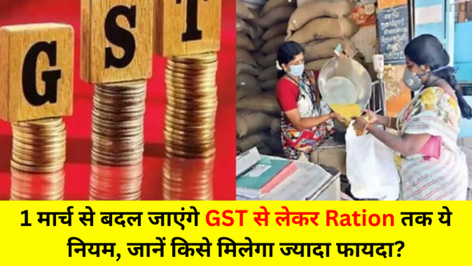 New Rule In March: 1 मार्च से बदल जाएंगे GST से लेकर Ration तक ये नियम, जानें किसे मिलेगा ज्यादा फायदा?