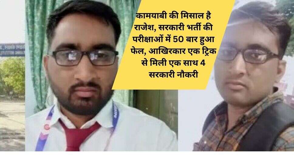 Sucess Story : कामयाबी की मिसाल है राजेश, सरकारी भर्ती की परीक्षाओं में 50 बार हुआ फेल, आखिरकार एक ट्रिक से मिली एक साथ 4 सरकारी नौकरी