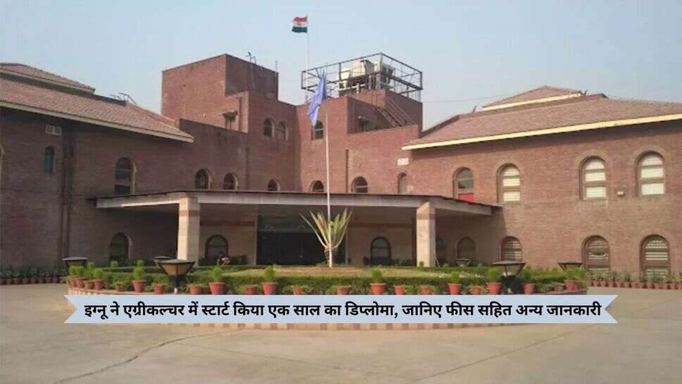 Rohtak IGNOU News : इग्नू ने एग्रीकल्चर में स्टार्ट किया एक साल का डिप्लोमा, जानिए फीस सहित अन्य जानकारी