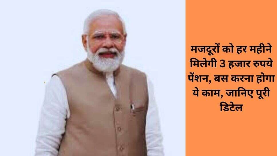 Prime Minister Shram Yogi Maandhan Yojana : मजदूरों को हर महीने मिलेगी 3 हजार रुपये पेंशन, बस करना होगा ये काम, जानिए पूरी डिटेल