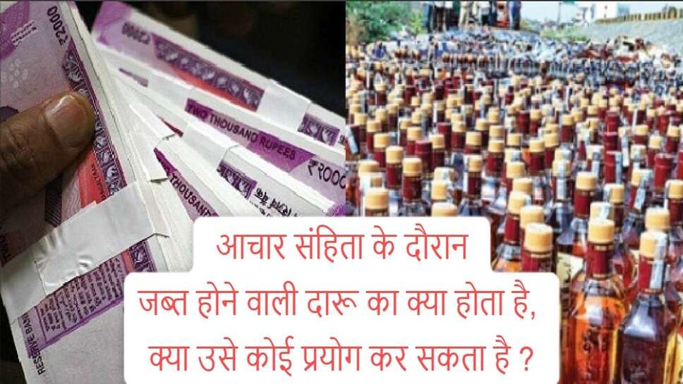 Seized liquor in election : आचार संहिता के दौरान जब्त होने वाली दारू का क्या होता है, क्या उसे कोई यूज कर सकता है ?