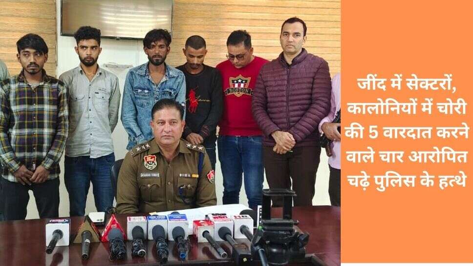 Jind crime news : जींद में सेक्टरों, कालोनियों में चोरी की 5 वारदात करने वाले चार आरोपित चढ़े पुलिस के हत्थे