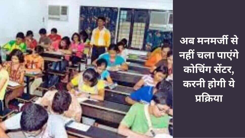 coaching center : अब मनमर्जी से नहीं चला पाएंगे कोचिंग सेंटर, करनी होगी ये प्रक्रिया