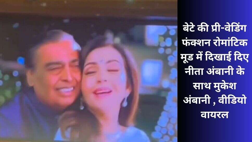 Neeta Ambani Mukesh romantic video : बेटे की प्री-वेडिंग फंक्शन रोमांटिक मूड में दिखाई दिए नीता अंबानी के साथ मुकेश अंबानी , वीडियो वायरल