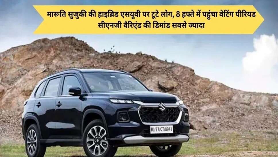 Hybirds SUV Grant Vitara : मारूति सुजुकी की हाइब्रिड एसयूवी पर टूटे लोग, 8 हफ्ते में पहुंचा वेटिंग पीरियड ! सीएनजी वैरिएंड की डिमांड सबसे ज्यादा