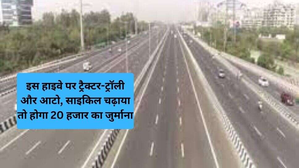 Delhi-Meerut Expressway : इस हाइवे पर ट्रैक्टर-ट्रॉली और आटो, साइकिल चढ़ाया तो होगा 20 हजार का जुर्माना