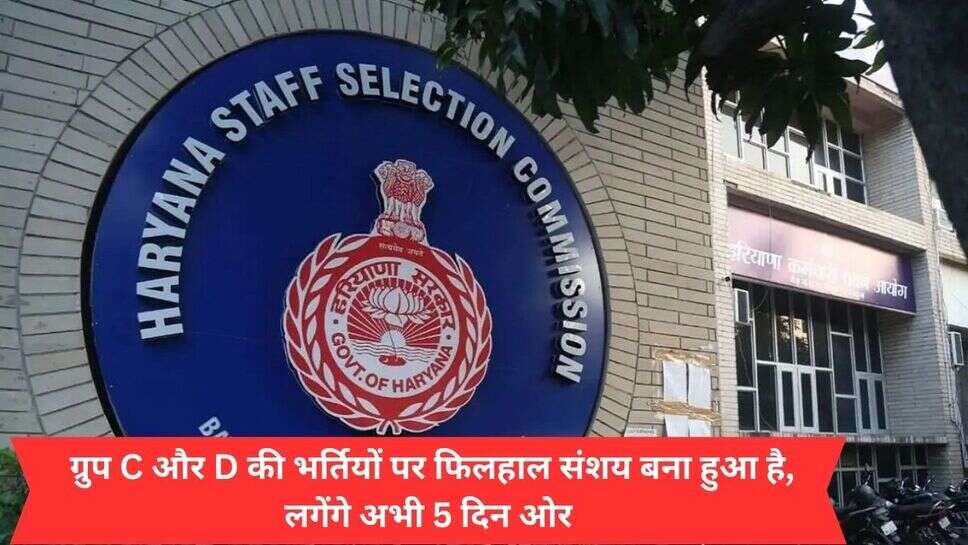 Haryana Group C &amp; D Vacancy 2024 : ग्रुप C और D की भर्तियों पर फिलहाल संशय बना हुआ है, लगेंगे अभी 5 दिन ओर