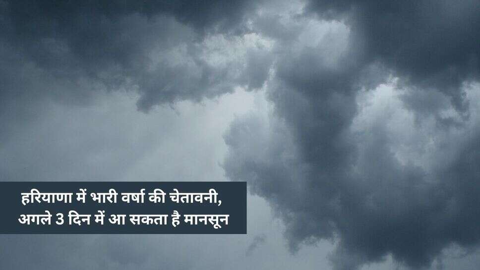 Haryana Rain weather update : हरियाणा में भारी वर्षा की चेतावनी, अगले 3 दिन में आ सकता है मानसून