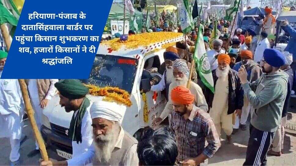 Farmer Protest khanori border : हरियाणा-पंजाब के दातासिंहवाला बार्डर पर पहुंचा किसान शुभकरण का शव, हजारों किसानों ने दी श्रद्धांजलि