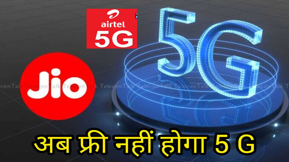 5 G new plan : अब फ्री प्रयोग नहीं कर पाएंगे 5G इंटरनेट, जियो व एयरटेल ने तैयार किए प्लान
