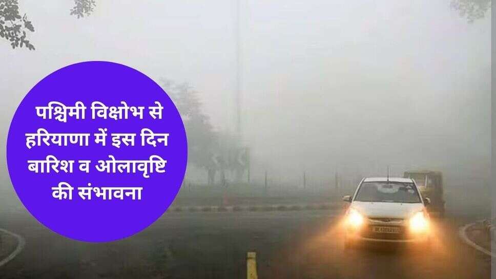Haryana Weather Update: पश्चिमी विक्षोभ से हरियाणा में इस दिन बारिश व ओलावृष्टि की संभावना