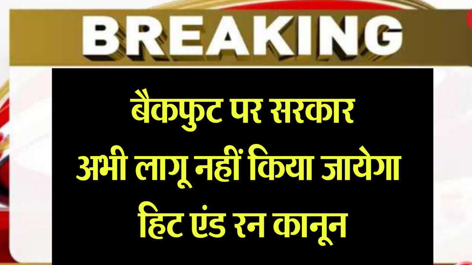 Government on backfoot : अभी लागू नहीं होगा हिट एंड रन कानून, ट्रांसपोर्ट एसोसिएशन के साथ बैठक के बाद सरकार ने उठाया कदम