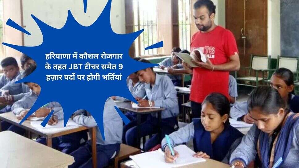 Haryana JBT teacher Selection 2024 : हरियाणा में कौशल रोजगार के तहत JBT टीचर समेत 9 हज़ार पदों पर होगी भर्तियां