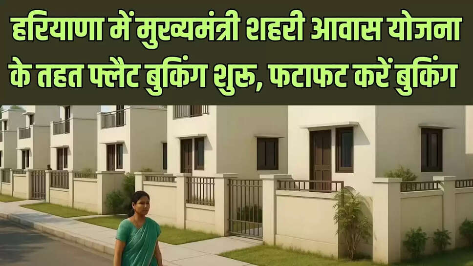Haryana CM Awas Yojana  हरियाणा में मुख्यमंत्री शहरी आवास योजना के तहत फ्लैट बुकिंग शुरू, फटाफट करें बुकिंग 