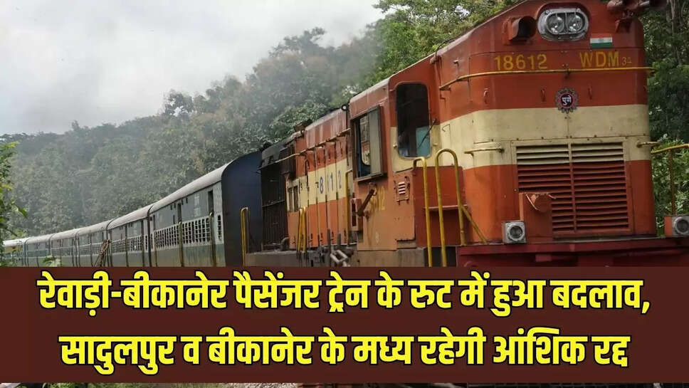 Train Route Changed : रेवाड़ी-बीकानेर पैसेंजर ट्रेन के रुट में हुआ बदलाव, सादुलपुर व बीकानेर के मध्य रहेगी आंशिक रद्द