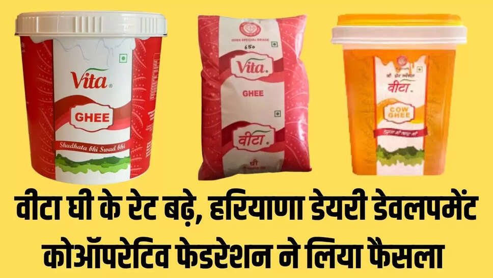 Vita Ghee increased  वीटा घी के रेट बढ़े, हरियाणा डेयरी डेवलपमेंट कोऑपरेटिव फेडरेशन ने लिया फैसला 