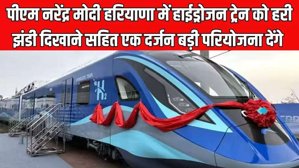 PM Project  पीएम नरेंद्र मोदी हरियाणा में हाईड्रोजन ट्रेन को हरी झंडी दिखाने सहित एक दर्जन बड़ी परियोजना देंगे 