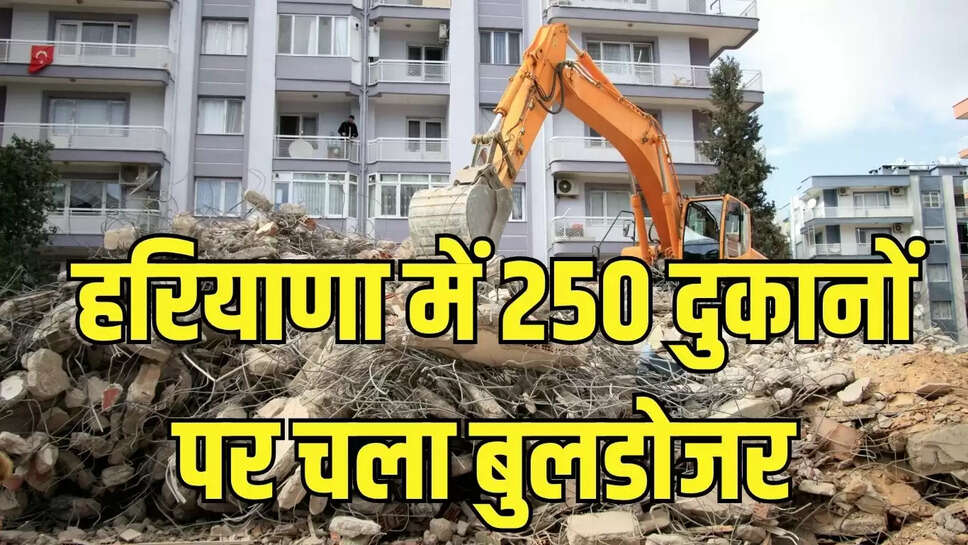 Demolished Construction   हरियाणा में 250 दुकानों पर चला बुलडोजर, अवैध निर्माणों को गिराया 