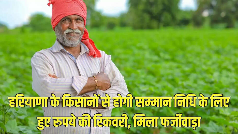 Haryana  हरियाणा के किसानों से होगी सम्मान निधि के लिए हुए रुपये की रिकवरी, मिला फर्जीवाड़ा