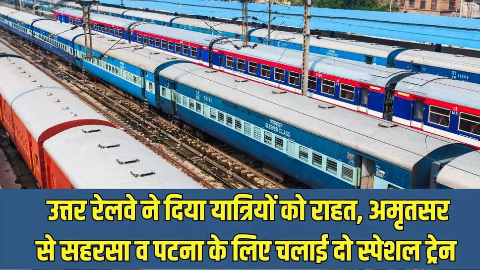 Northern Railway Train  उत्तर रेलवे ने दिया यात्रियों को राहत, अमृतसर से सहरसा व पटना के लिए चलाई दो स्पेशल ट्रेन 