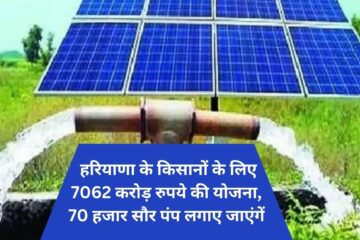 हरियाणा के किसानों के लिए 7062 करोड़ रुपये की योजना 70 हजार सौर पंप लगाए जाएंगें