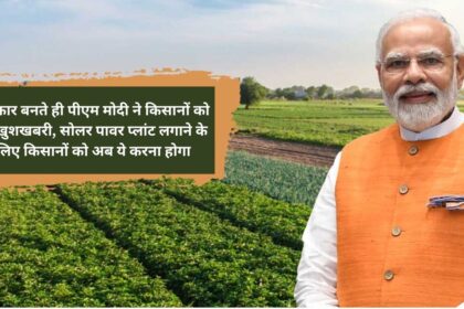 As soon as the government was formed, PM Modi gave good news to the farmers, now farmers will have to do this to set up solar power plants.