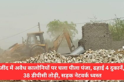 Yellow claw attacks illegal colonies in Jind, 4 shops demolished, 38 DPCs broken, road network destroyed
