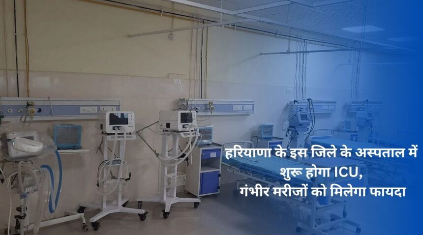 ICU will start in the hospital of this district of Haryana, serious patients will get benefit