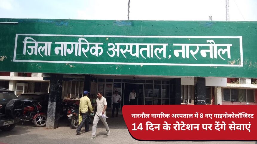 8 new gynecologists will provide services on 14 day rotation in Narnaul Civil Hospital.