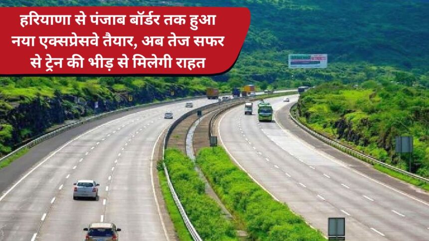 New expressway ready from Haryana to Punjab border, now fast travel will provide relief from train congestion